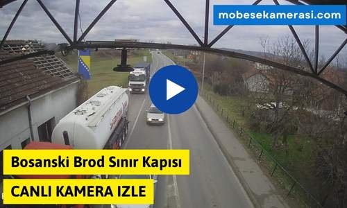 Bosanski Brod Sınır Kapısı Canlı Kamera izle