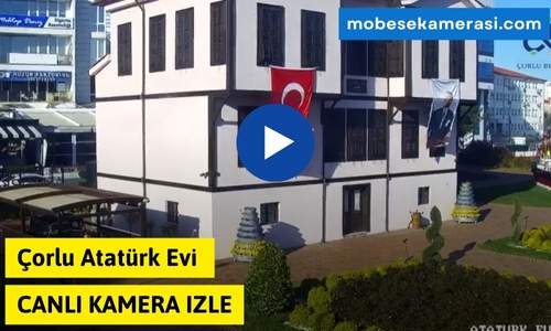 Çorlu Atatürk Evi Canlı Kamera izle