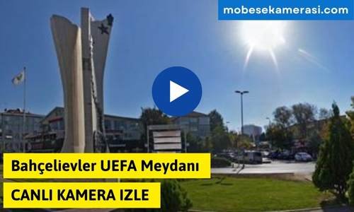 Bahçelievler UEFA Meydanı Canlı Mobese izle