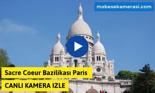 Sacre Coeur Bazilikası Paris Canlı Kamera izle