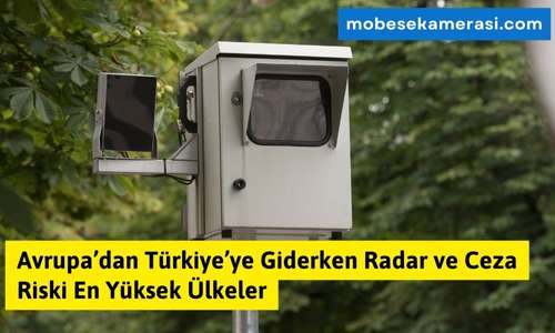 Avrupa’dan Türkiye’ye Giderken Radar ve Ceza Riski En Yüksek Ülkeler