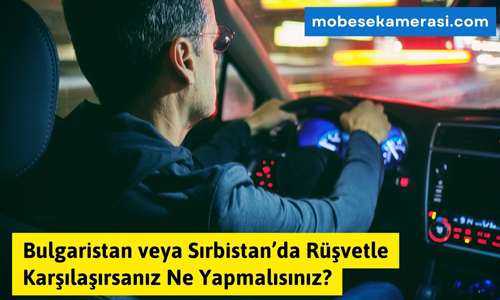 Bulgaristan veya Sırbistan’da Rüşvetle Karşılaşırsanız Ne Yapmalısınız?