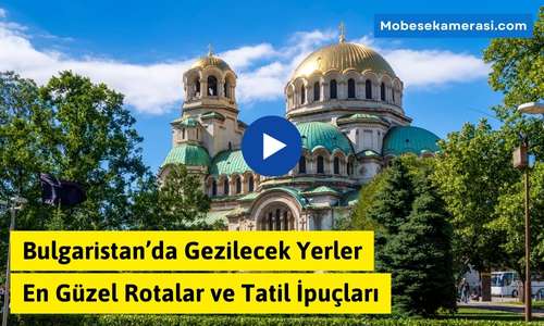 Bulgaristan’da Gezilecek Yerler: En Güzel Rotalar ve Tatil İpuçları