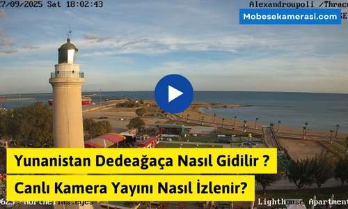 Yunanistan Dedeağaça Nasıl Gidilir, Önemi ve Canlı İzle