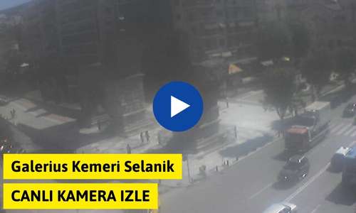 Yunanistan Galerius Kemeri Selanik Canli Kamera izle